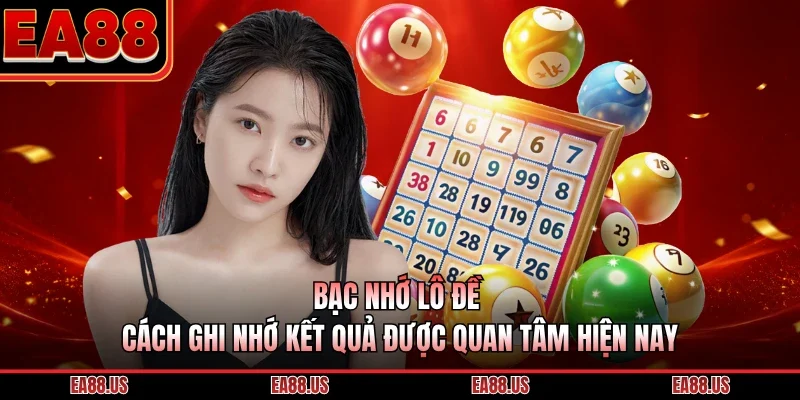 Bạc Nhớ Lô Đề - Cách Ghi Nhớ Kết Quả Được Quan Tâm Hiện Nay