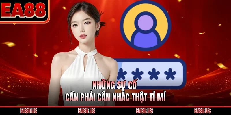 Những sự cố cần phải cân nhắc thật tỉ mỉ