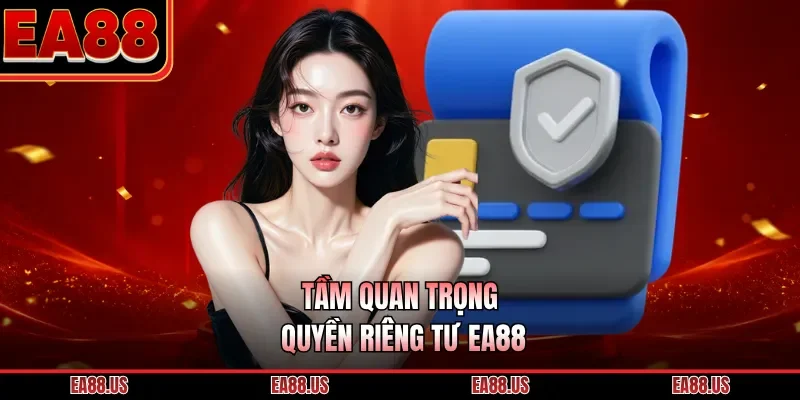 Tầm quan trọng quyền riêng tư EA88