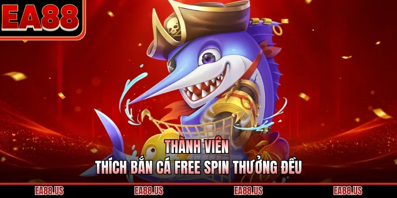 Thành viên thích bắn cá free spin thưởng đều