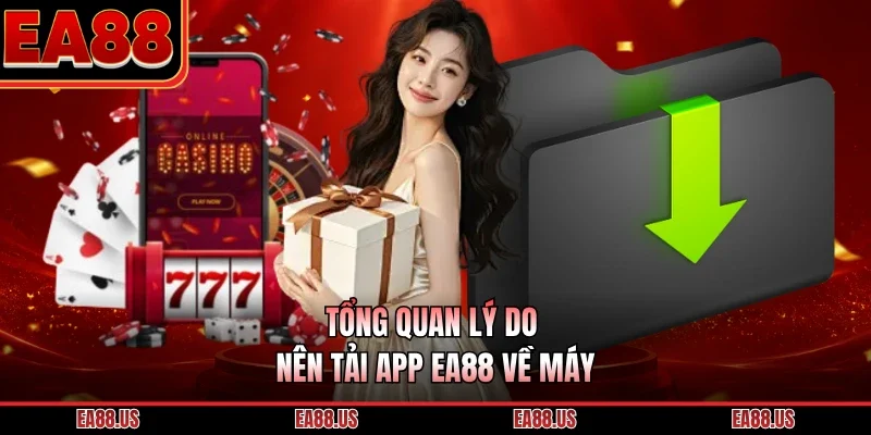 Tổng quan lý do nên tải app EA88 về máy