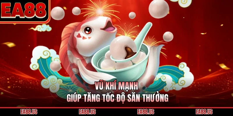 Vũ khí mạnh giúp tăng tốc độ săn thưởng